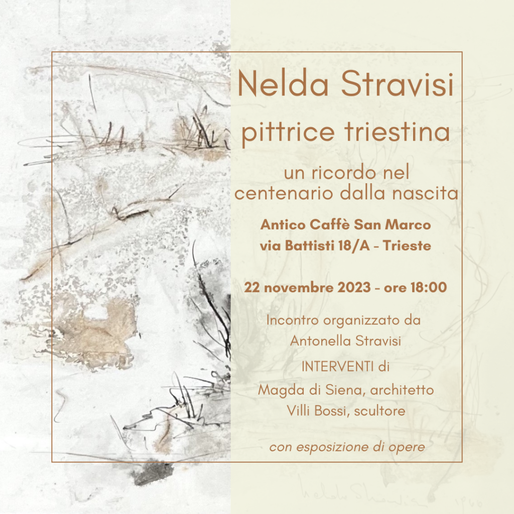 22 novembre 2023 – “Nelda Stravisi, pittrice triestina. Un ricordo nel centenario dalla nascita”. Incontro organizzato da Antonella Stravisi, intervengono Magda di Siena, architetto e Villi Bossi, scultore